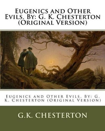 Eugenics and Other Evils. by: G. K. Chesterton (Original Version) by G K Chesterton 9781537086637