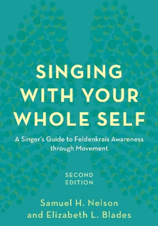 Singing with Your Whole Self: A Singer's Guide to Feldenkrais Awareness through Movement by Samuel H. Nelson 9781538107690