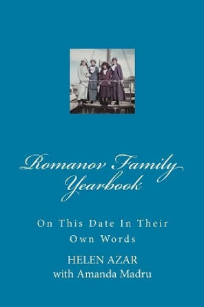 Romanov Family Yearbook: On This Date in Their Own Words by Helen Azar 9781537683096