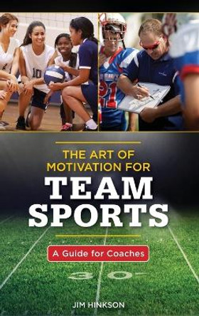 The Art of Motivation for Team Sports: A Guide for Coaches by Jim Hinkson 9781538105665