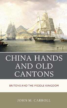 China Hands and Old Cantons: Britons and the Middle Kingdom by John M Carroll 9781538198834