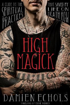 High Magick: A Guide to the Spiritual Practices That Saved My Life on Death Row by Damien Echols