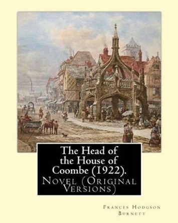 The Head of the House of Coombe (1922). By: Frances Hodgson Burnett: Novel (Original Versions) by Frances Hodgson Burnett 9781539393801