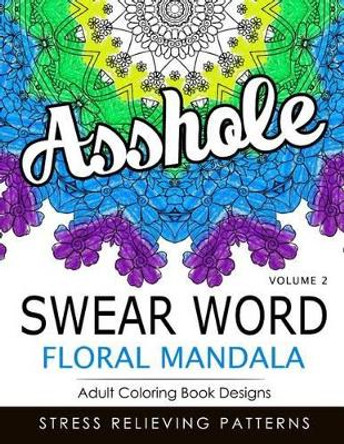 Swear Word Floral Mandala Vol.2: Adult Coloring Book Designs: Stree Relieving Patterns by Indy Style 9781539398295