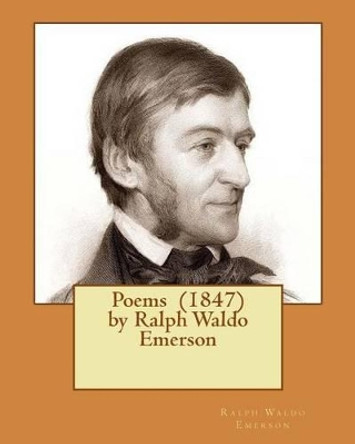 Poems (1847) by Ralph Waldo Emerson by Ralph Waldo Emerson 9781537011851