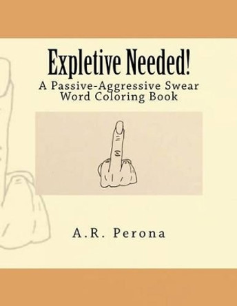 Expletive Needed!: A Passive-Aggressive Swear Word Coloring Book by Alison R Perona 9781533357786