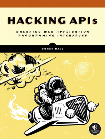 Hacking APIs: Breaking Web Application Programming Interfaces by Corey J. Ball