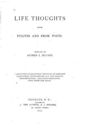 Life Thoughts from Pulpits and from Poets by Alfred I Holmes 9781533487322