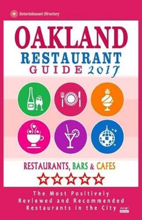 Oakland Restaurant Guide 2017: Best Rated Restaurants in Oakland, California - 500 Restaurants, Bars and Cafes recommended for Visitors, 2017 by James D Pearson 9781539765424