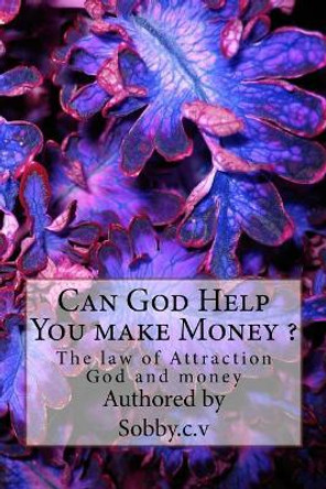 Can God Help You make Money ?: The law of Attraction, God and money by Sobby Vijayan 9781539931133