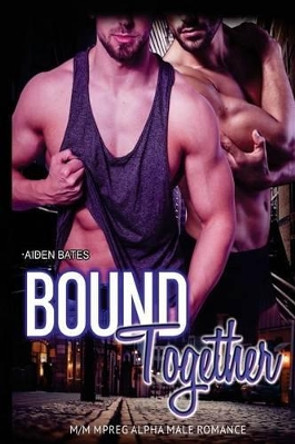 Bound Together: M/M Mpreg Alpha Male Romance by Aiden Bates 9781533431080