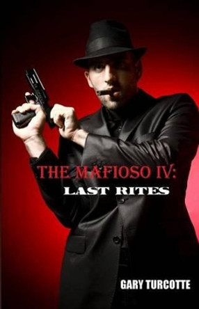 The Mafioso 4: Last Rites by Gary Turcotte 9781530054459