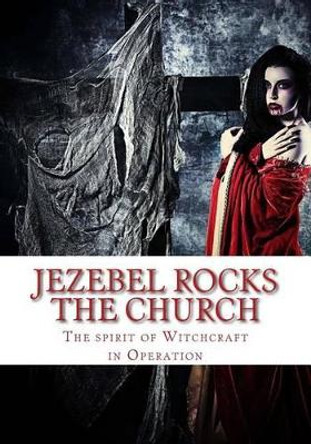 Jezebel Rocks the Church: The Spirit of Witchcraft in Operation by Mrs Diane M Winbush 9781533515193