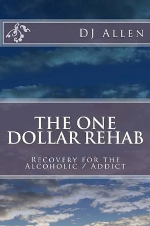 The One Dollar Rehab: Recovery for the Alcoholic / Addict by D J Allen 9781533538154