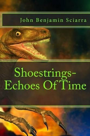 Shoestrings-Echoes Of Time by John Benjamin Sciarra 9781530113477