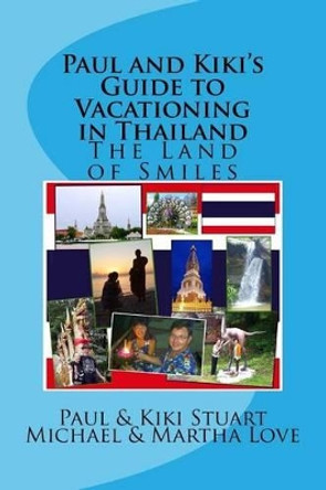 Paul and Kiki's Guide to Vacationing in Thailand: The Land of Smiles by Michael & Martha Love 9781533564924