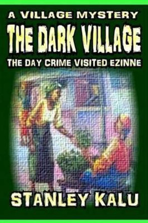 The Dark Village: The day crime visited Ezinne by Stanley Kalu 9781534642553