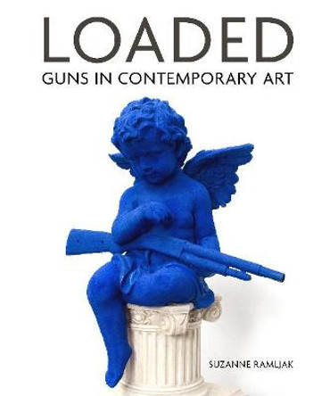 Loaded: Guns in Contemporary Art by Suzanne Ramljak