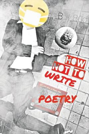 How Not To Write Poetry by Billy Bud Fraser