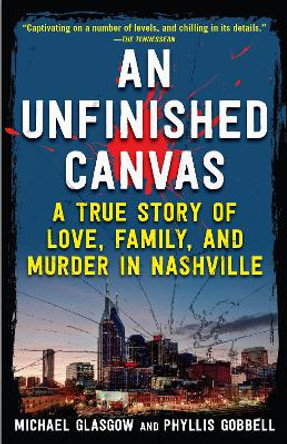 An Unfinished Canvas: A True Story of Love, Family, and Murder in Nashville by Phyllis Gobbell