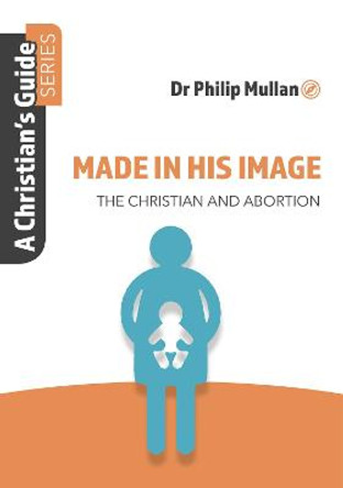 Made in His Image: A Christian's Guide Series by Dr Philip Mullan