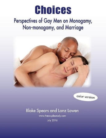 Choices: Perspectives of Gay Men on Monogamy, Non-Monogamy, and Marriage (Full Color) by Blake Spears 9781535038652