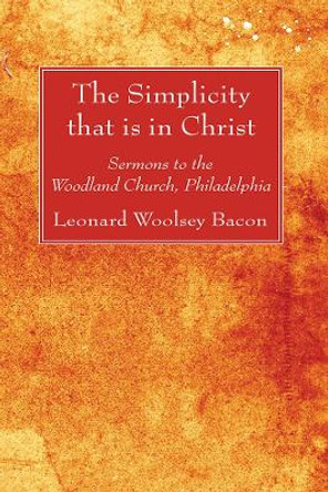 The Simplicity that is in Christ by Leonard Woolsey Bacon 9781725296725