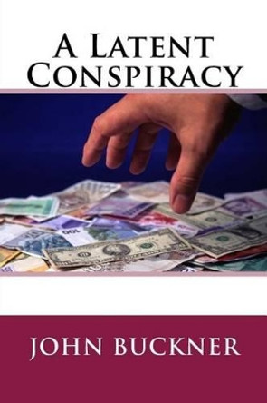 A Latent Conspiracy by John Buckner 9781535077538