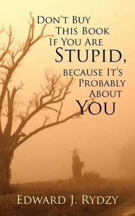 Don't Buy This Book If You Are Stupid, Because It's Probably about You by Edward J Rydzy 9781532011856