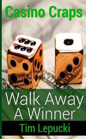 Casino Craps: Walk Away A Winner by Tim Lepucki 9781535199162