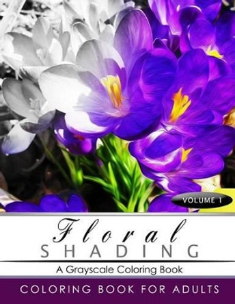 FLORAL SHADING Volume 1: A Grayscale Adult Coloring Book of Flowers, Plants & Landscapes Coloring Book for adults by Shading Team 9781535234207