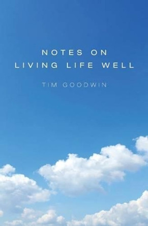 Notes on Living Life Well by Tim Goodwin 9781517130886