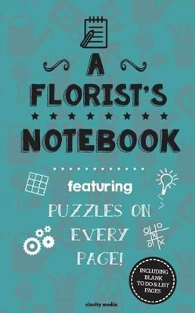 A Florist's Notebook: Featuring 100 puzzles by Clarity Media 9781517413088