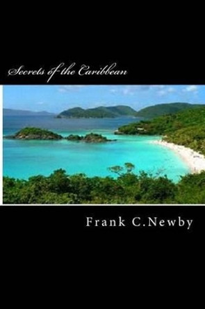 Secrets of the Caribbean by Frank C Newby 9781515388661