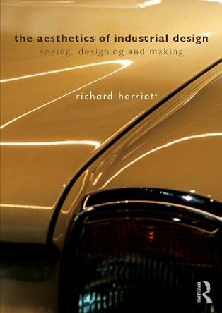 The Aesthetics of Industrial Design: Seeing, Designing and Making by Richard Herriott