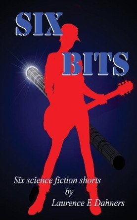 Six Bits by Laurence E Dahners 9781517522698
