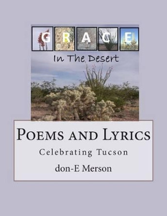 Grace in the Desert: Poems and Lyrics Celebrating Tucson by Don-E Merson 9781511668514