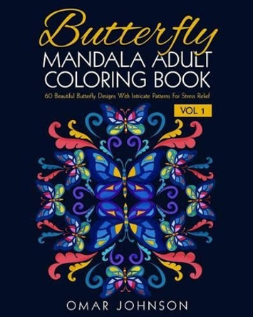 Butterfly Mandala Adult Coloring Book Vol 1: 60 Beautiful Butterfly Designs Wiith Intricate Patterns For Stress Relief by Omar Johnson 9781517763374