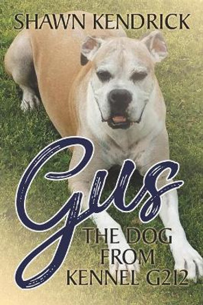 Gus The Dog From Kennel G212 by Shawn Murray Kendrick 9781735521619
