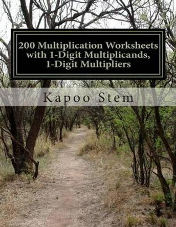 200 Multiplication Worksheets with 1-Digit Multiplicands, 1-Digit Multipliers: Math Practice Workbook by Kapoo Stem 9781511591126