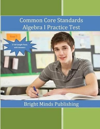 Common Core Standards Algebra I Practice Tests by Bright Minds Publishing 9781511607650