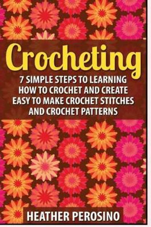 Crocheting: 2 in 1 Crochet for Beginners Crash Course Box Set: Book 1: Crochet + Book 2: Crocheting by Heather Perosino 9781511782968