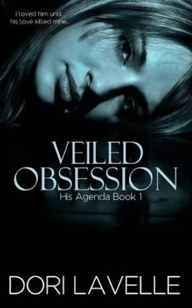 Veiled Obsession (His Agenda 1) by Dori Lavelle 9781512342604