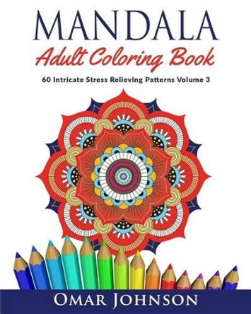 Mandala Adult Coloring Book: 60 Intricate Stress Relieving Patterns, Volume 3 by Omar Johnson 9781517269357