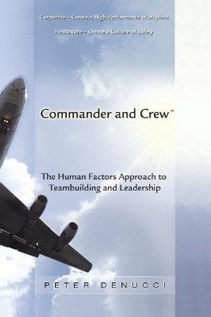 Commander and Crew: The Human Factors Approach to Teambuilding and Leadership by Peter Denucci 9781419612565