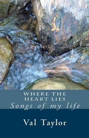 Where the Heart Lies: Songs of My Life by Val Taylor 9781512166323