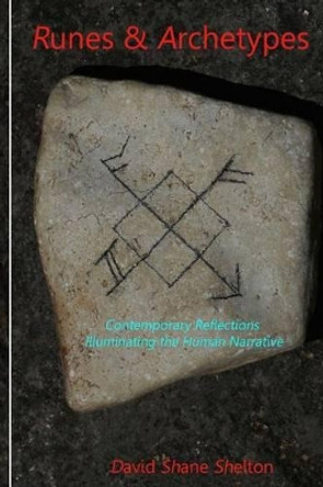 Runes & Archetypes: Contemporary Reflections Illuminating the Human Narrative by David Shane Shelton 9781512076776