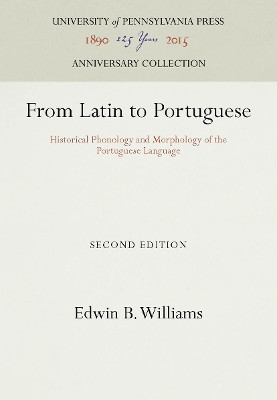 From Latin to Portuguese: Historical Phonology and Morphology of the Portuguese Language by Edwin B. Williams 9781512808940