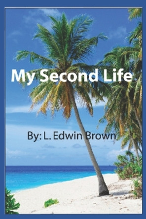 My Second Life by L Edwin Brown 9781514352625