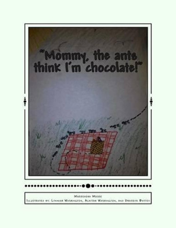 &quot;Mommy, the ants think I'm chocolate!&quot; by Markeasha Moore 9781502499196